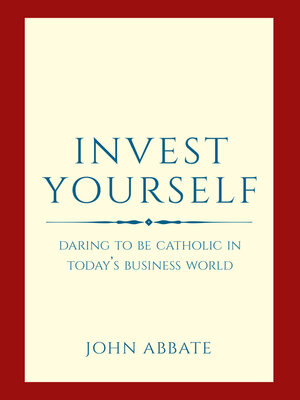 cover image of Invest Yourself: Daring to Be Catholic in Today's Business World